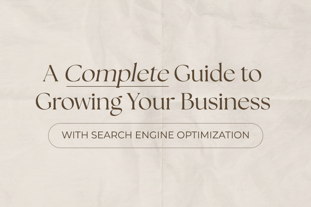 A Complete Guide to Growing Your Business with Search Engine Optimization