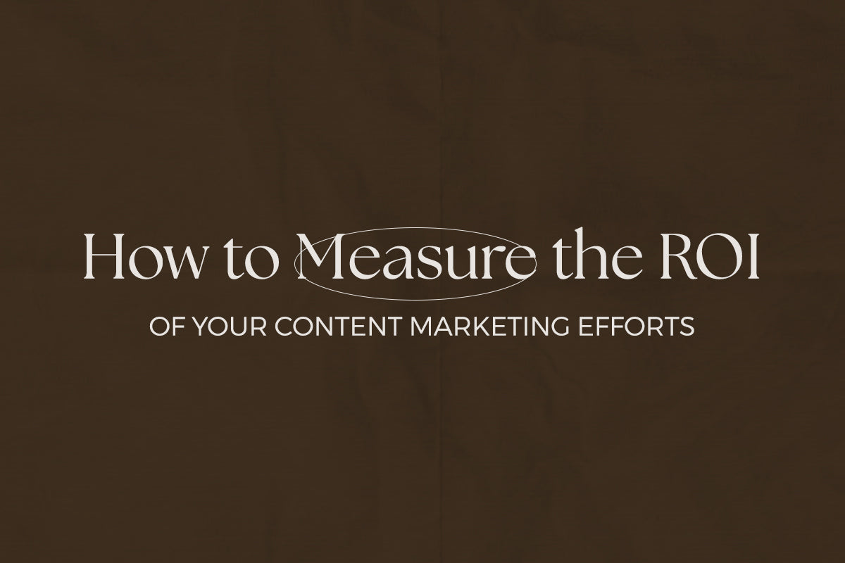 How to Measure the ROI of Your Content Marketing Efforts
