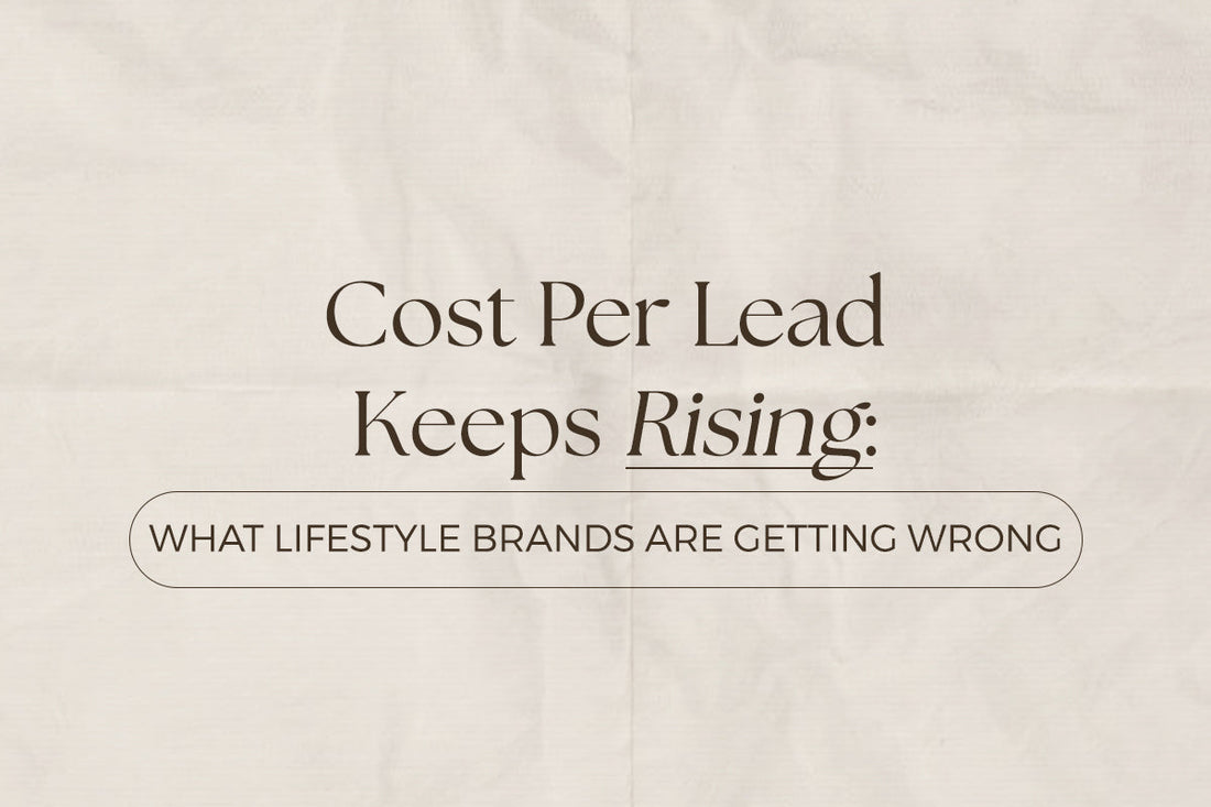 Cost Per Lead Keeps Rising: What Lifestyle Brands Are Getting Wrong
