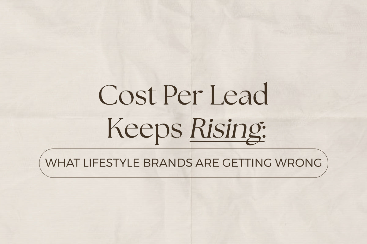 Cost Per Lead Keeps Rising: What Lifestyle Brands Are Getting Wrong