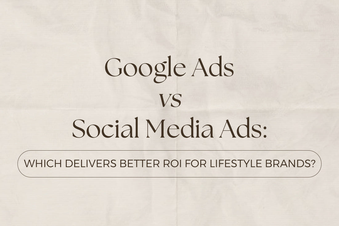 Google Ads vs Social Media Ads: Which Delivers Better ROI for Lifestyle Brands?