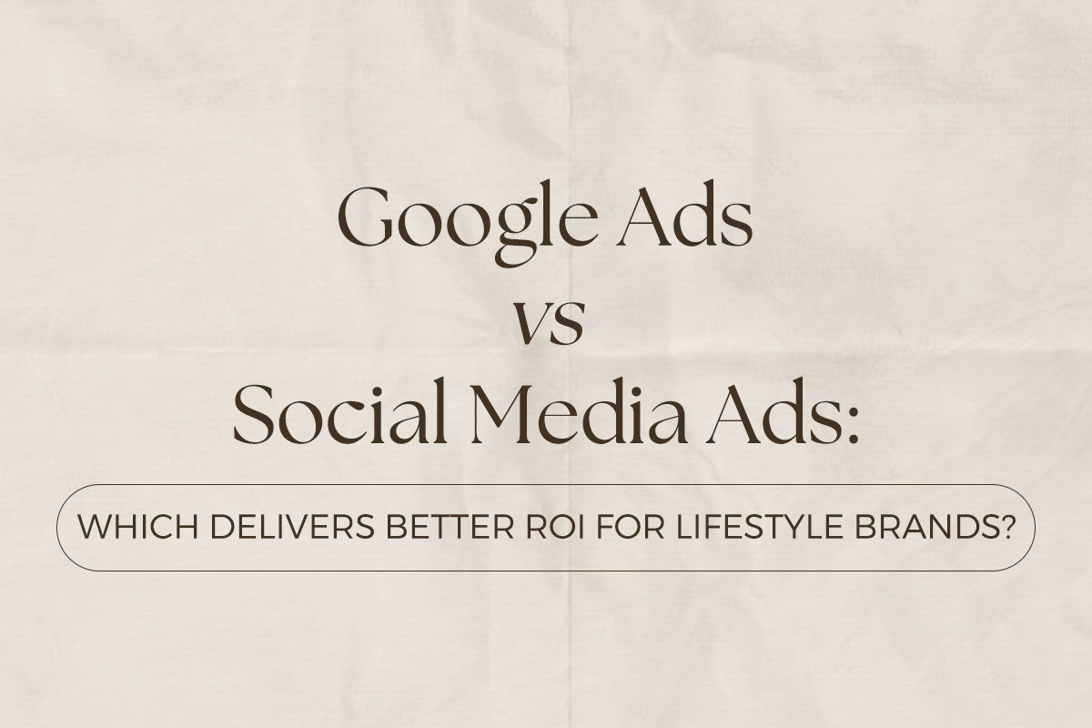 Google Ads vs Social Media Ads: Which Delivers Better ROI for Lifestyle Brands?