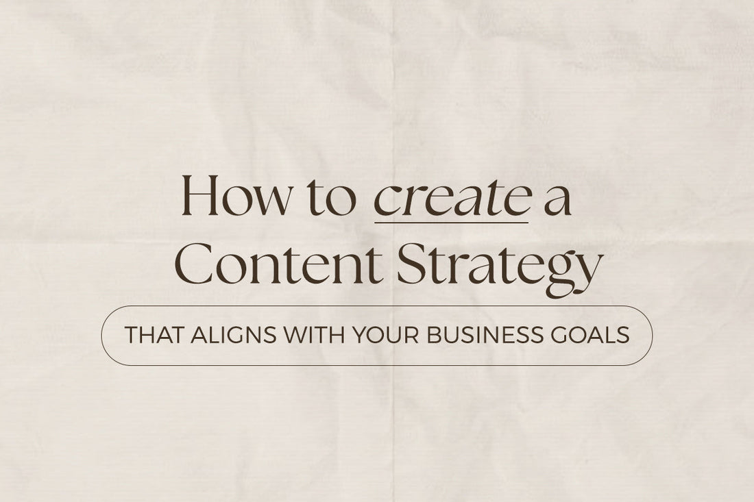 How to Create a Content Strategy That Aligns with Your Business Goals