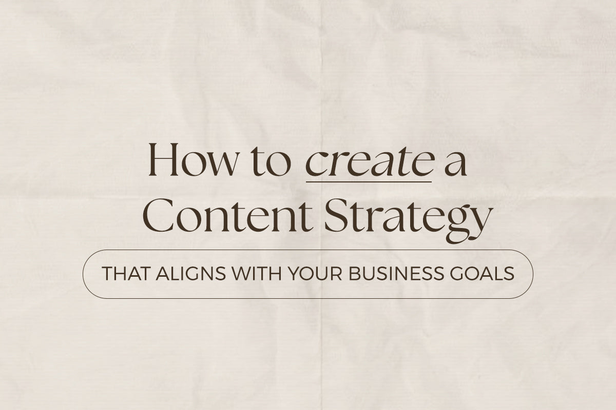How to Create a Content Strategy That Aligns with Your Business Goals