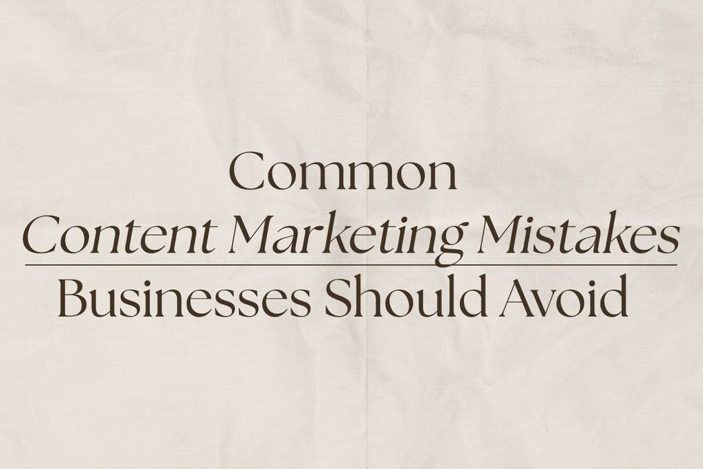 Common Content Marketing Mistakes Businesses Should Avoid