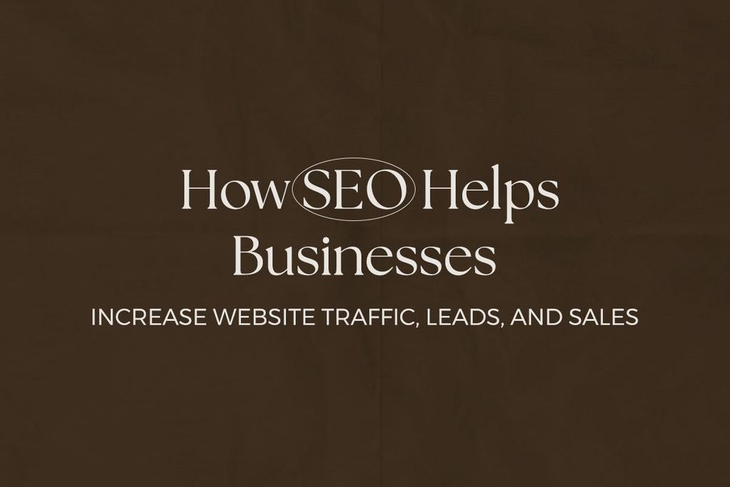 How SEO Helps Businesses Increase Website Traffic, Leads, and Sales
